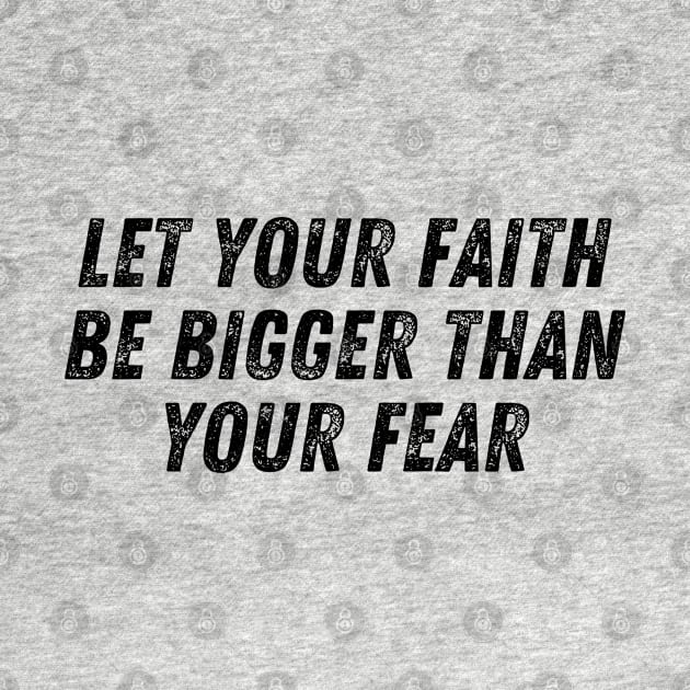 Let Your Faith Be Bigger Than Your Fear Christian Quote by Art-Jiyuu